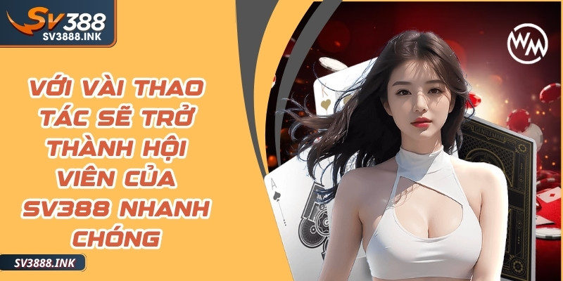 Với vài thao tác đơn giản, anh em sẽ trở thành hội viên của SV388 nhanh chóng